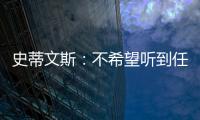 史蒂文斯：不希望听到任何重建的词汇 避税操作不是新老板命令的