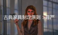 古典家具制定原则	：尊严第一，舒适第二