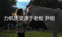力帆质变源于老板 尹明善鼓励唐帅	：放开手脚干