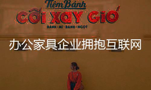 聪慧的拥抱传统办公家具企业