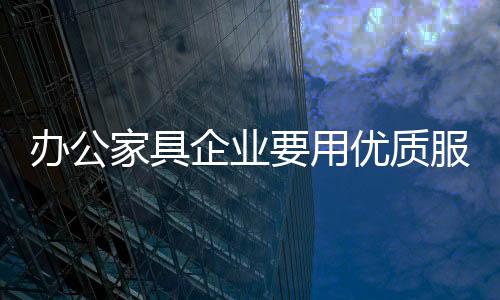 对于我们办公家具行业来说