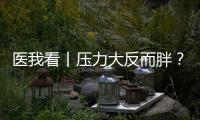 医我看丨压力大反而胖
？好心情才是代谢“加速器”！