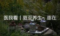 医我看丨夏至养生，重在清心除烦
