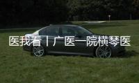 医我看丨广医一院横琴医院挂牌澳门科技大学医学院附属医院