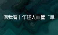 医我看丨年轻人血管“早衰”了？ 当心 这项指标过高会脑梗、心梗！