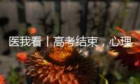 医我看丨高考结束�，心理还在“考试”？  可以这样调节