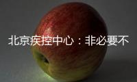 北京疾控中心：非必要不出京 非必要不出境 非必要不聚集