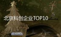 北京科创企业TOP10
，8央企1国企1民企
