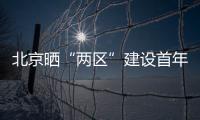 北京晒“两区”建设首年“成绩单”：完成3至5年期任务目标的80%