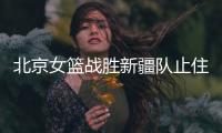 北京女篮战胜新疆队止住连败