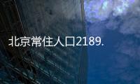 北京常住人口2189.3万人	，比十年前增加228.1万人
