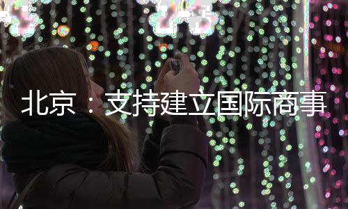 高标准建设北京国际商事法庭