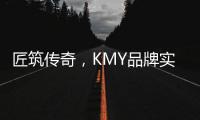 匠筑传奇，KMY品牌实力解 码!