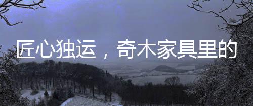 每一件奇木家具