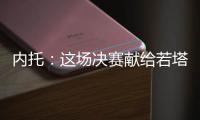 内托：这场决赛献给若塔兄弟及其家人，希望能为他们做到一切