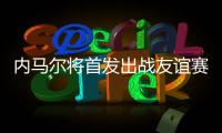 内马尔将首发出战友谊赛，回归桑托斯以来12场3球3助