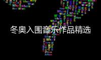 冬奥入围音乐作品精选