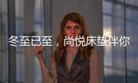 冬至已至
，尚悦床垫伴你温暖过冬