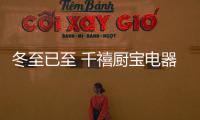 冬至已至 千禧厨宝电器用爱谱一曲冬日恋歌