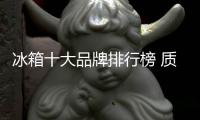冰箱十大品牌排行榜 质量较好冰箱十大品牌排名
