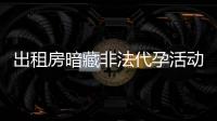 出租房暗藏非法代孕活动	？杭州市卫健委通报：查封涉事场所