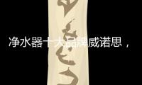 净水器十大品牌威诺思，中国优质饮水生活缔造者