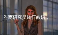 券商研究员转行教培
，“高薪光环”褪色？