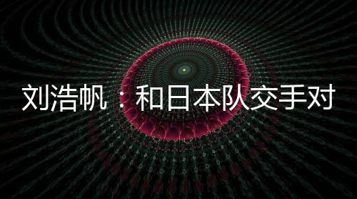 就是刘浩增长很多经验