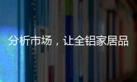 分析市场，让全铝家居品牌脱颖而出
