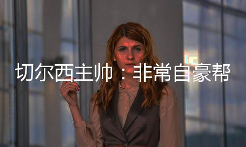 切尔西主教练马雷斯卡表示