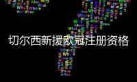 切尔西新援欧冠注册资格告急
，多位强力新援恐无缘登场
？