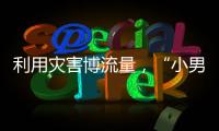 利用灾害博流量
，“小男孩被埋图”涉案人员已被拘