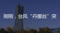 刚刚�，台风“丹娜丝”突然拐弯！影响常州……