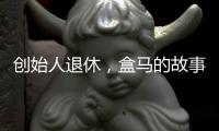 创始人退休
，盒马的故事如何继续�？
