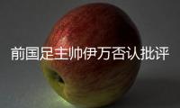 前国足主帅伊万否认批评中国足协和球员
，已接到伊朗、阿联酋的执教邀请�，称“仍在考虑”