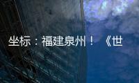 坐标�：福建泉州	！ 《世界遗产名录》新增中国项目