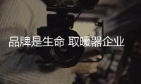 品牌是生命 取暖器企业要做2019年的恒星