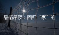 品格吊顶
：回归“家”的本质	，遇见温馨、高级家!
