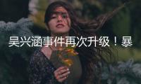 吴兴涵事件再次升级�！暴露中超全是假球