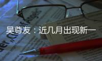 吴尊友：近几月出现新一波疫情可能性较小