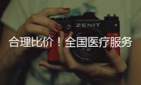 合理比价
！全国医疗服务价格“一览表”将持续更新