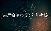 基层奇葩考核：年终考核近百项 还要花钱制“专题片”