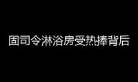 固司令淋浴房受热捧背后	，源于对细节的执着追求
