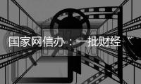 国家网信办：一批财经“黑嘴”账号被关停封禁