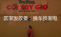 国家发改委：换车换家电都有补贴
，3000亿元超长期国债全面下达