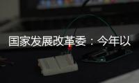 国家发展改革委
：今年以来我国经济运行总体平稳
