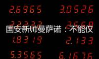国安新帅曼萨诺	：不能仅长得像里皮 带国安超越恒大