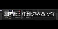 国防部：中印边界西段有关事态责任不在中方