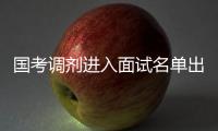 国考调剂进入面试名单出炉 公考面试考查啥	？