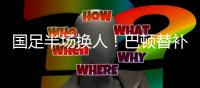 国足半场换人
！巴顿替补登场，换下高准翼